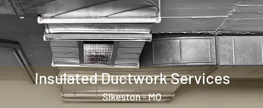  Insulated Ductwork Services Sikeston - MO